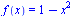 f(x) = `+`(1, `-`(`*`(`^`(x, 2))))