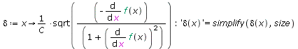 `:=`(delta, proc (x) options operator, arrow; `/`(`*`(sqrt(`+`(`-`(`/`(`*`(diff(f(x), x)), `*`(`+`(1, `*`(`^`(diff(f(x), x), 2))))))))), `*`(C)) end proc); -1; 'delta(x)' = simplify(delta(x), size)